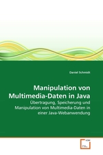 Manipulation von Multimedia-Daten in Java. Uebertragung, Speicherung und Manipulation von Multimedia-Daten in einer Java-Webanwendung