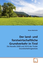 Der land- und forstwirtschaftliche Grundverkehr in Tirol. Die Novelle 2009 und 2010 des Tiroler Grundverkehrsgesetzes