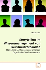 Storytelling im Wissensmanagement von Tourismusverbaenden. Storytelling Methoden in der lernenden Organisation Tourismusverband