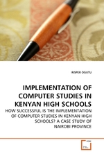 IMPLEMENTATION OF COMPUTER STUDIES IN KENYAN HIGH SCHOOLS. HOW SUCCESSFUL IS THE IMPLEMENTATION OF COMPUTER STUDIES IN KENYAN HIGH SCHOOLS? A CASE STUDY OF NAIROBI PROVINCE