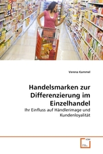 Handelsmarken zur Differenzierung im Einzelhandel. Ihr Einfluss auf Haendlerimage und Kundenloyalitaet