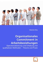 Organisationales Commitment in Arbeitsbeziehungen. Operationalisierung und Erhebung mit qualitativen Methoden – Theorie und Praxis