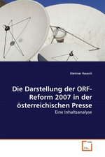 Die Darstellung der ORF-Reform 2007 in der oesterreichischen Presse. Eine Inhaltsanalyse