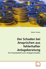 Der Schaden bei Anspruechen aus fehlerhafter Anlageberatung. Ein Praxisbehelf zum Anlegerschaden