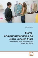 Frame-Gruendungsmarketing fuer einen Concept Store. Entwicklung eines Marketing-Mix fuer ein Modelabel