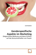 Genderspezifische Aspekte im Marketing. Zielgerichtete Werbung und deren Einfluss auf das Konsumverhalten von Frauen