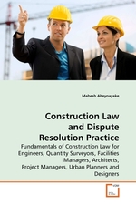 Construction Law and Dispute Resolution Practice. Fundamentals of Construction Law for Engineers, Quantity Surveyors, Facilities Managers, Architects, Project Managers, Urban Planners and Designers