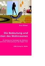 Die Bedeutung und Funktion des Wohnraumes. Ein Beitrag zur Soziologie des Wohnens anhand einer Untersuchung in der Region Trier