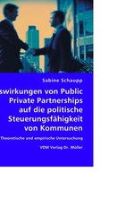 Auswirkungen von Public Private Partnerships auf die politische Steuerungsfaehigkeit von Kommunen. Theoretische und empirische Untersuchung