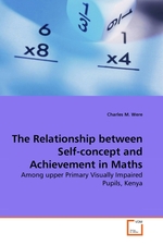 The Relationship between Self-concept and Achievement in Maths. Among upper Primary Visually Impaired Pupils, Kenya