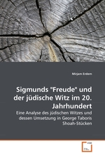 Sigmunds "Freude" und der juedische Witz im 20. Jahrhundert. Eine Analyse des juedischen Witzes und dessen Umsetzung in George Taboris Shoah-Stuecken