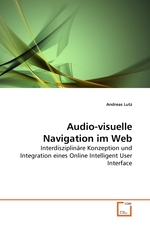 Audio-visuelle Navigation im Web. Interdisziplinaere Konzeption und Integration eines Online Intelligent User Interface