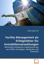 Facility Management als Erfolgsfaktor fuer Immobilienverwaltungen. Nachhaltig erfolgreiche Implementierung von CAFM, Grundlagen, Methoden und Potentiale