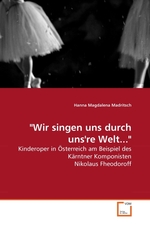"Wir singen uns durch unsre Welt...". Kinderoper in Oesterreich am Beispiel des Kaerntner Komponisten Nikolaus Fheodoroff