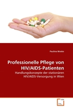 Professionelle Pflege von HIV/AIDS-Patienten. Handlungskonzepte der stationaeren HIV/AIDS-Versorgung in Wien