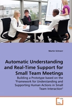 Automatic Understanding and Real-Time Support for Small Team Meetings. Building a Prototype based on the "Framework for Understanding and Supporting Human Actions in Small Team Interaction"