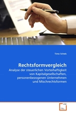 Rechtsformvergleich. Analyse der steuerlichen Vorteihaftigkeit von Kapitalgesellschaften, personenbezogenen Unternehmen und Mischrechtsformen