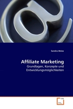 Affiliate Marketing. Grundlagen, Konzepte und Entwicklungsmoeglichkeiten