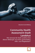 Community Health Assessment-Stadt Landshut. Wie versorgt die Stadt Landshut ihre aelteren Mitbuerger mit einem (potentiellen) Hilfe- und Pflegebedarf?