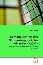 Gerhard Richter: Das Glasfensterprojekt im Koelner Dom (2007). Zeitgenoessische Kunst im gotischen Sakralbau