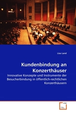 Kundenbindung an Konzerthaeuser. Innovative Konzepte und Instrumente der Besucherbindung in oeffentlich-rechtlichen Konzerthaeusern