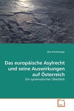 Das europaeische Asylrecht und seine Auswirkungen auf Oesterreich. Ein systematischer Ueberblick