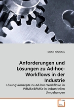 Anforderungen und Loesungen zu Ad-hoc-Workflows in der Industrie. Loesungskonzepte zu Ad-hoc-Workflows in WfMSe/BPMSe in industriellen Umgebungen