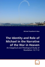 The Identity and Role of Michael in the Narrative of the War in Heaven. An Exegetical and Theological Study of Revelation 12:7-12