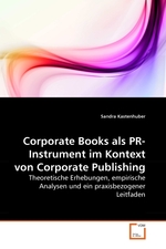 Corporate Books als PR-Instrument im Kontext von Corporate Publishing. Theoretische Erhebungen, empirische Analysen und ein praxisbezogener Leitfaden