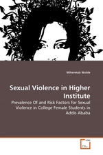 Sexual Violence in Higher Institute. Prevalence Of and Risk Factors for Sexual Violence in College Female Students in Addis Ababa