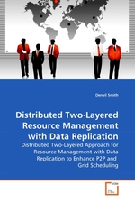 Distributed Two-Layered Resource Management with Data Replication. Distributed Two-Layered Approach for Resource Management with Data Replication to Enhance P2P and Grid Scheduling