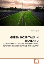 GREEN HOSPITALS IN THAILAND. CONSUMERS ATTITUDES AND BEHAVIORS TOWARDS GREEN HOSPITALS IN THAILAND