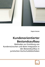 Kundenorientierter Bestandsaufbau. Methoden zur Ermittlung von Kundenwuenschen und deren Integration in den Bestandsaufbau in juristischen Hochschulbibliotheken