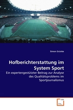 Hofberichterstattung im System Sport. Ein expertengestuetzter Beitrag zur Analyse des Qualitaetsproblems im Sportjournalismus