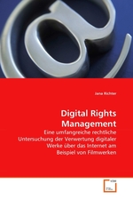 Digital Rights Management. Eine umfangreiche rechtliche Untersuchung der Verwertung digitaler Werke ueber das Internet am Beispiel von Filmwerken