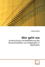 Wer geht wo. Untersuchung und Modellierung des Routenverhaltens von Fussgaengern in Bahnhoefen