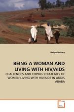 BEING A WOMAN AND LIVING WITH HIV/AIDS. CHALLENGES AND COPING STRATEGIES OF WOMEN LIVING WITH HIV/AIDS IN ADDIS ABABA
