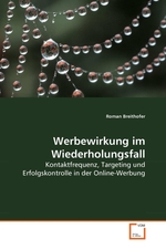 Werbewirkung im Wiederholungsfall. Kontaktfrequenz, Targeting und Erfolgskontrolle in der Online-Werbung