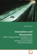 Innovation und Renovation. Staedte, Shopping-Malls und Medien in der Wechselwirkung Ansaetze fuer eine moegliche Zukunftsentwicklung