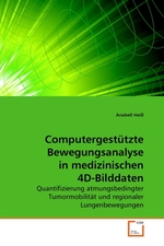 Computergestuetzte Bewegungsanalyse in medizinischen 4D-Bilddaten. Quantifizierung atmungsbedingter Tumormobilitaet und regionaler Lungenbewegungen