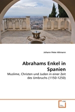 Abrahams Enkel in Spanien. Muslime, Christen und Juden in einer Zeit des Umbruchs (1150-1250)