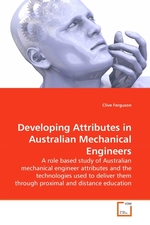 Developing Attributes in Australian Mechanical Engineers. A role based study of Australian mechanical engineer attributes and the technologies used to deliver them through proximal and distance education