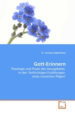 Gott-Erinnern. Theologie und Praxis des Jesusgebetes in den "Aufrichtigen Erzaehlungen eines russischen Pilgers"