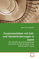 Zusammenleben mit Seh- und Hoerbehinderungen in Japan. Mit spezieller Beruecksichtigung der Universitaet und des Einstiegs in den Arbeitsmarkt in Japan