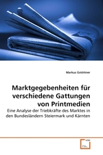 Marktgegebenheiten fuer verschiedene Gattungen von Printmedien. Eine Analyse der Triebkraefte des Marktes in den Bundeslaendern Steiermark und Kaernten