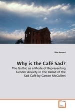 Why is the Cafe Sad?. The Gothic as a Mode of Representing Gender Anxiety in The Ballad of the Sad Cafe by Carson McCullers