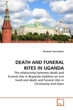 DEATH AND FUNERAL RITES IN UGANDA. The relationship between death and funeral rites in Buganda tradition on one hand and death and funeral rites in Christianity and Islam