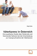 Vaeterkarenz in Oesterreich. Eine qualitative Studie ueber foerdernde und hemmende Faktoren bei der Entscheidung zur Inanspruchnahme der Vaeterkarenz