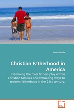 Christian Fatherhood in America. Examining the roles fathers play within Christian families and evaluating ways to redeem fatherhood in the 21st century