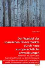 Der Wandel der spanischen Finanzmaerkte durch neue europarechtliche Entwicklungen. Reformen des spanischen Kapitalmarktrechts vor dem Hintergrund wichtiger Normsetzungen auf europaeischer Ebene, insbesondere der Richtlinie MiFID